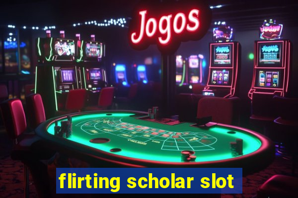 flirting scholar slot