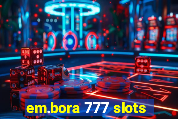 em.bora 777 slots