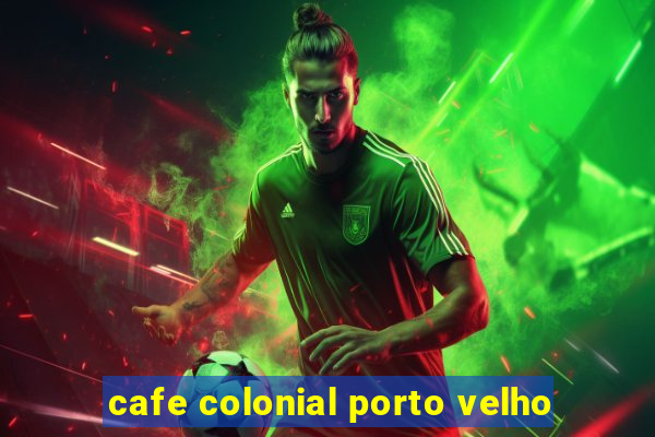 cafe colonial porto velho