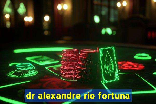 dr alexandre rio fortuna