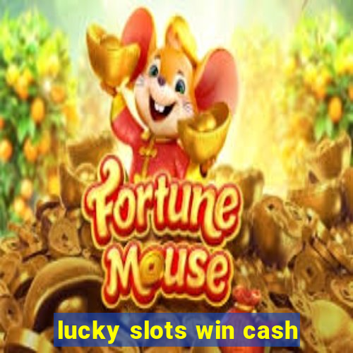 lucky slots win cash