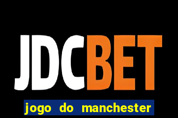 jogo do manchester united hoje ao vivo