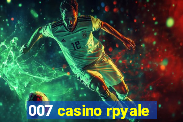 007 casino rpyale