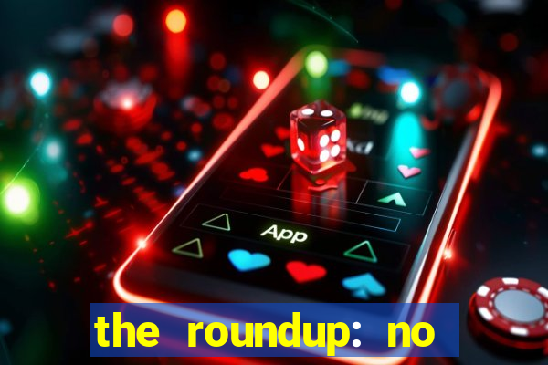 the roundup: no way out dublado