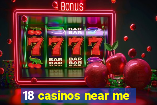 18 casinos near me