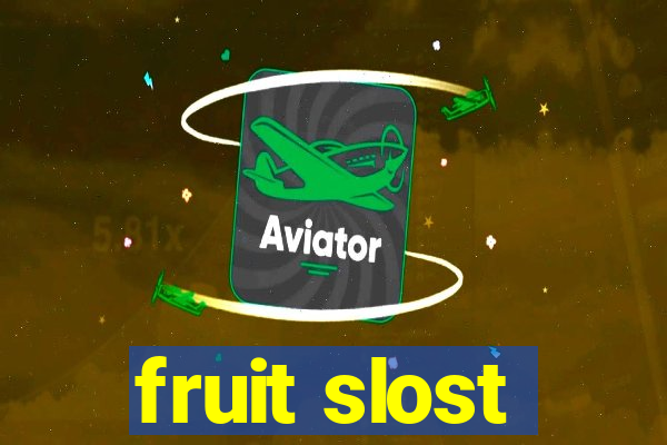 fruit slost