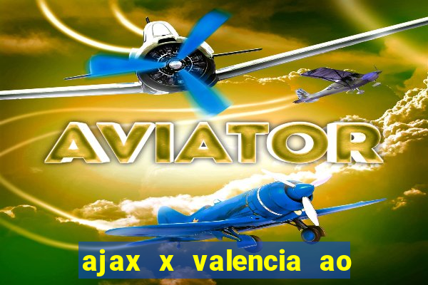 ajax x valencia ao vivo futemax