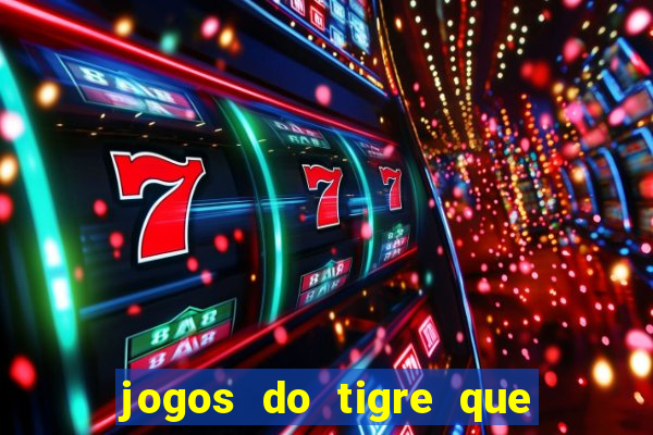 jogos do tigre que da dinheiro