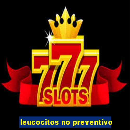 leucocitos no preventivo