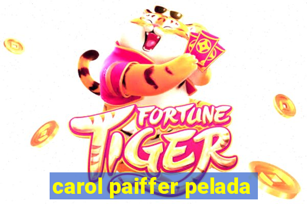 carol paiffer pelada