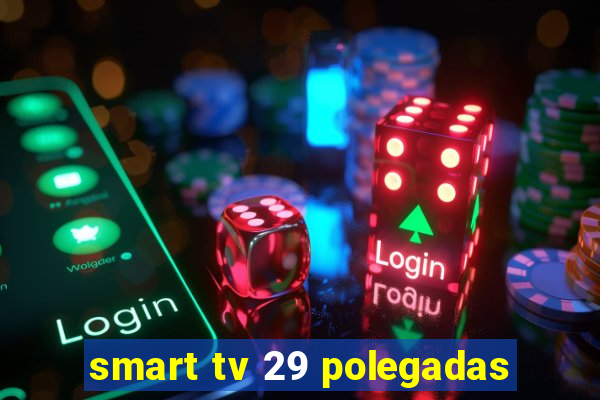 smart tv 29 polegadas