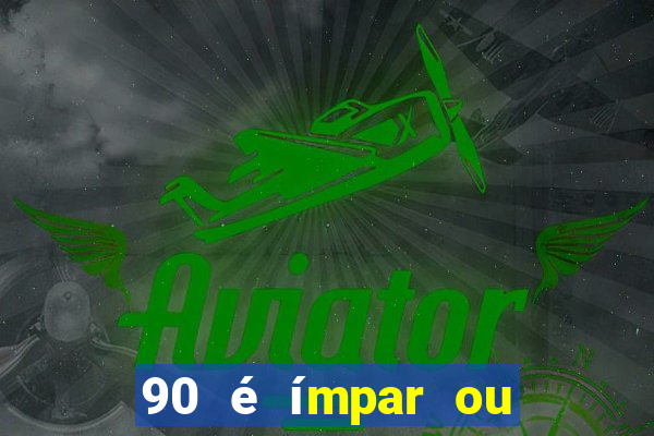 90 é ímpar ou é par