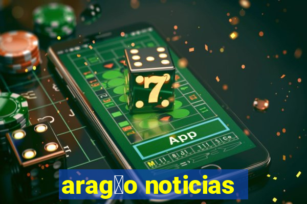 arag茫o noticias