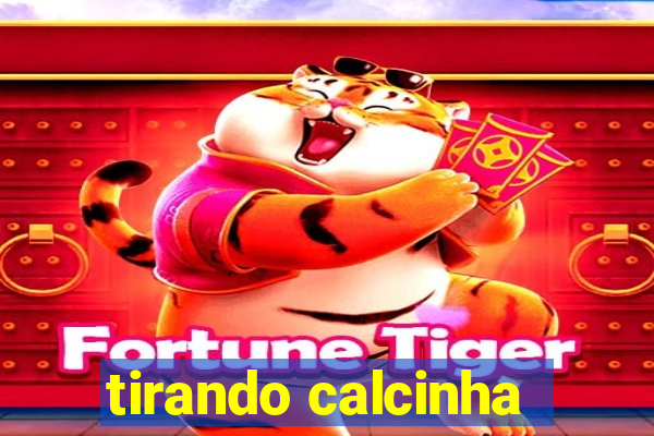 tirando calcinha