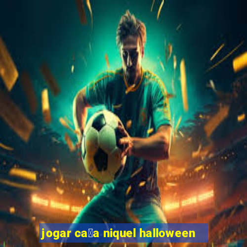 jogar ca莽a niquel halloween