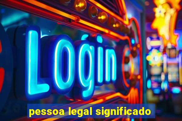 pessoa legal significado