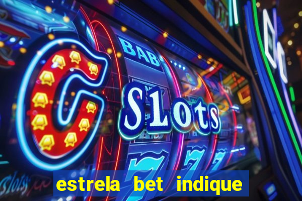 estrela bet indique e ganhe