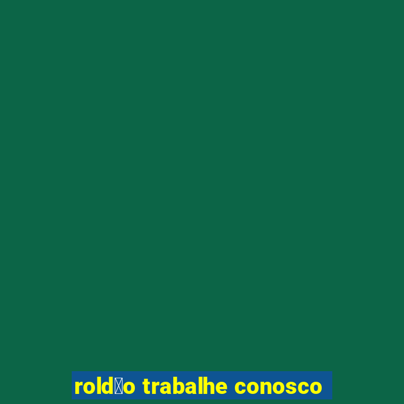 rold茫o trabalhe conosco