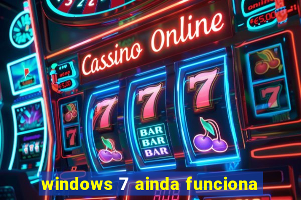 windows 7 ainda funciona