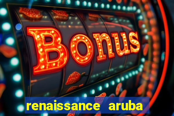 renaissance aruba resort & casino booking