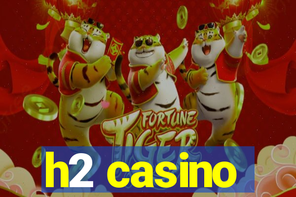 h2 casino