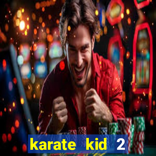 karate kid 2 quando vai lan莽ar