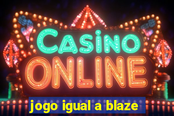 jogo igual a blaze