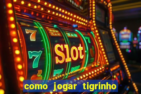 como jogar tigrinho e ganhar dinheiro