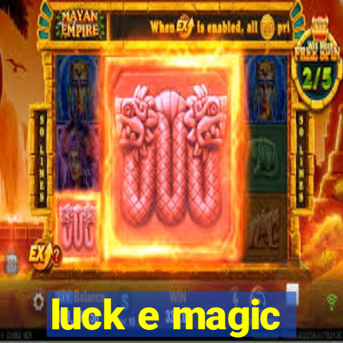 luck e magic