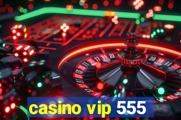 casino vip 555