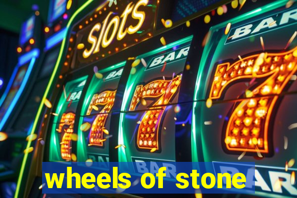 wheels of stone