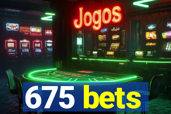 675 bets