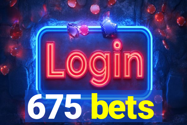 675 bets