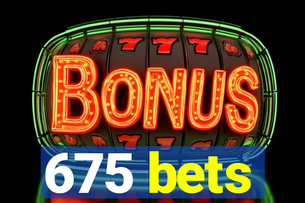 675 bets