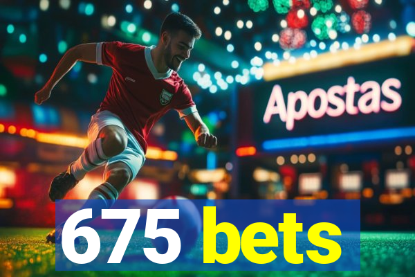 675 bets