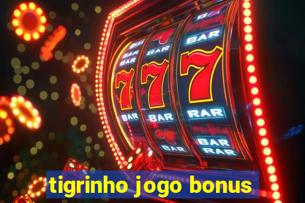 tigrinho jogo bonus