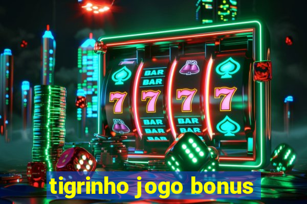 tigrinho jogo bonus