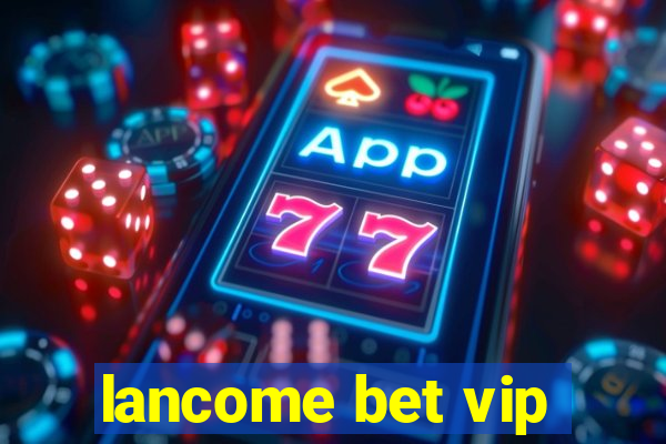 lancome bet vip