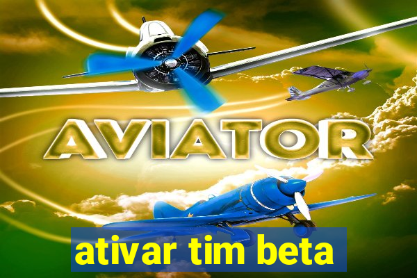 ativar tim beta