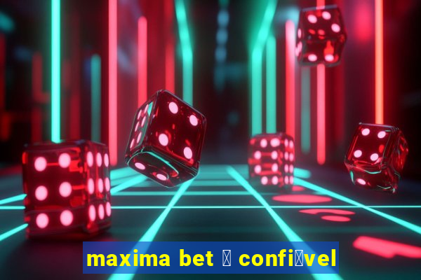 maxima bet 茅 confi谩vel