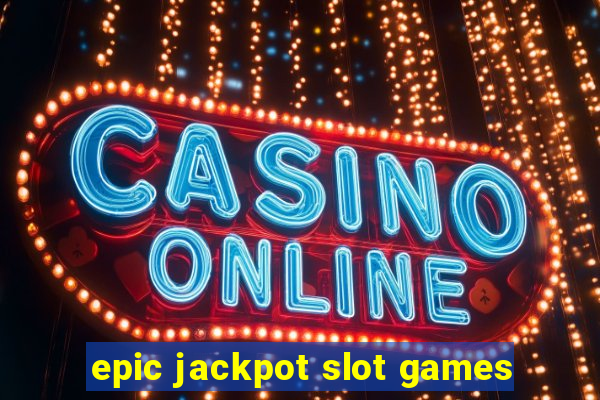 epic jackpot slot games