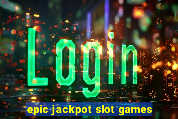 epic jackpot slot games