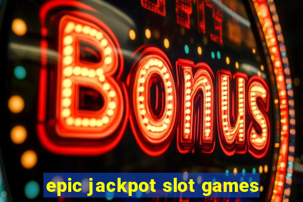 epic jackpot slot games