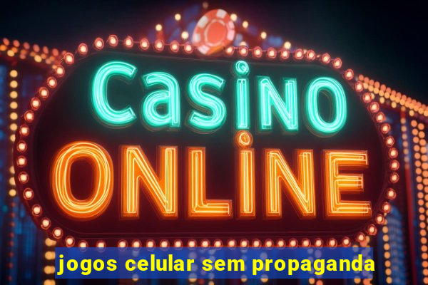 jogos celular sem propaganda