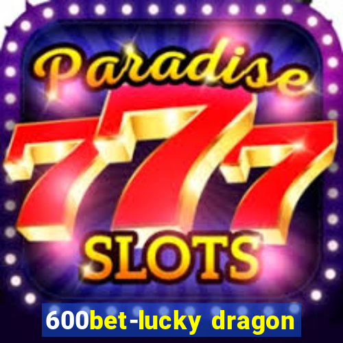 600bet-lucky dragon