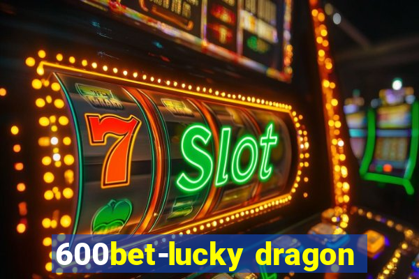 600bet-lucky dragon