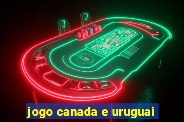 jogo canada e uruguai