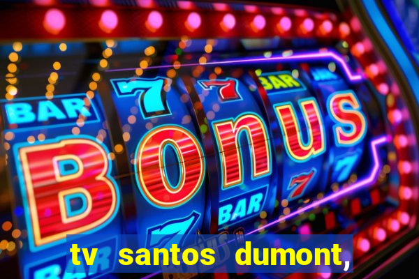 tv santos dumont, 431, centro