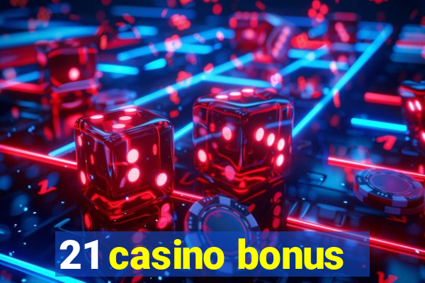 21 casino bonus