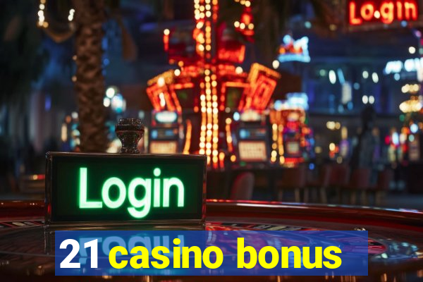 21 casino bonus